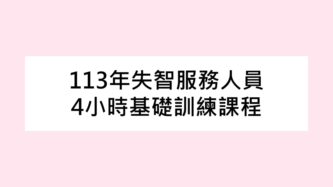 【公告】113年失智服務人員4小時基礎訓練課程(已結束)